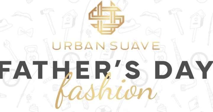 Father’s Day Fashion – Urban Suave